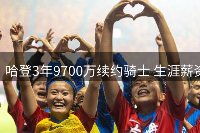 哈登3年9700万续约骑士 生涯薪资迈入5亿大关