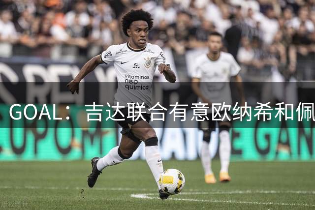 GOAL：吉达联合有意欧纳希和佩德罗-贡萨尔维斯